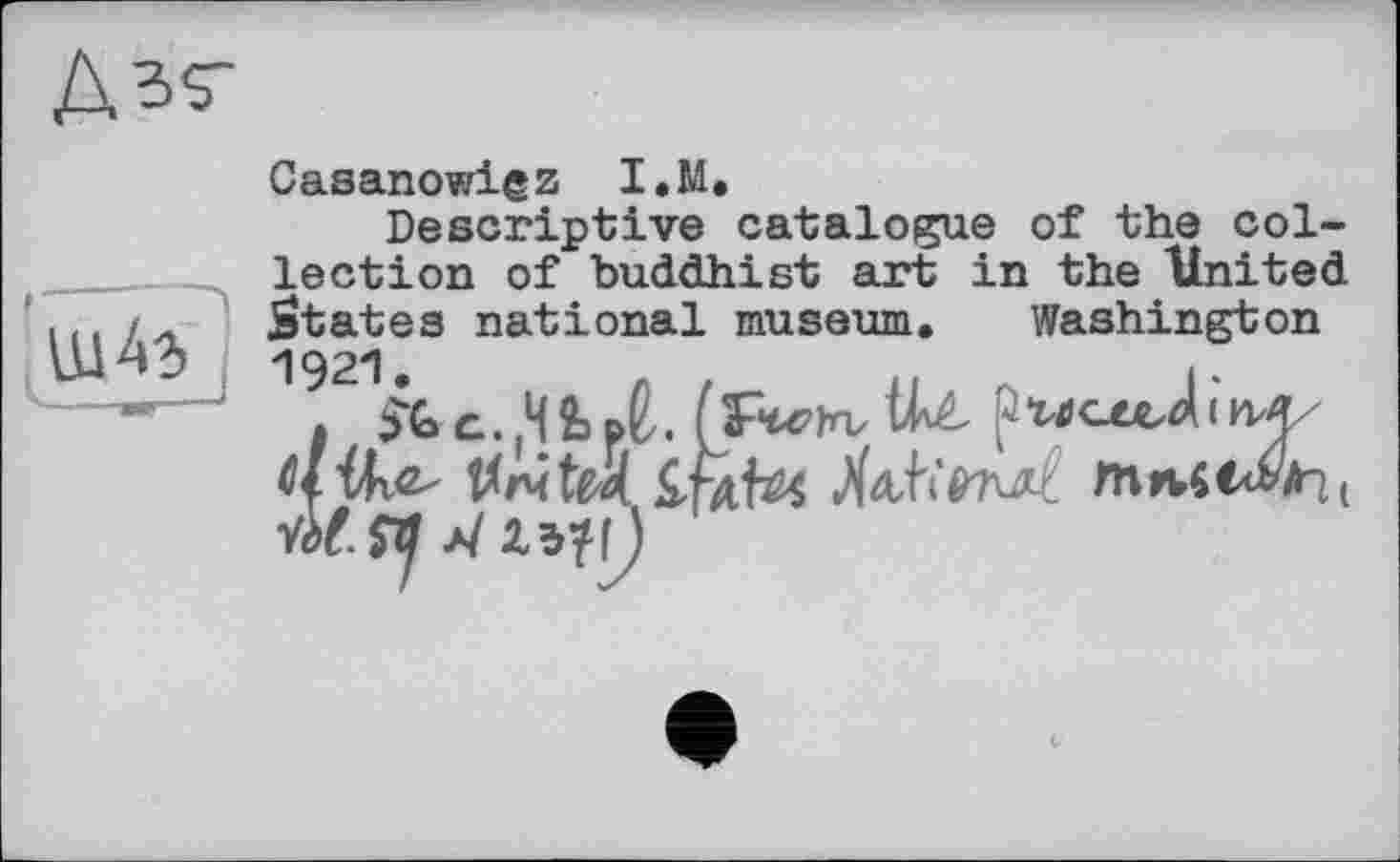 ﻿Casanowigz I.M.
Descriptive catalogue of the collection of buddhist art in the "United ... / * States national museum. Washington 1921.
- • . ЗЬс..ЧЬрІ